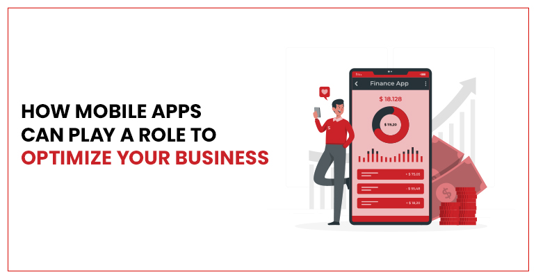 How Mobile Apps Can Play A Role To Optimize Your Business