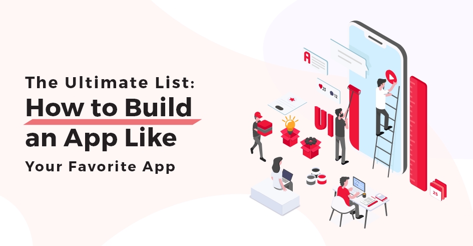 The Ultimate List How to Build an App Like Your Favorite App
